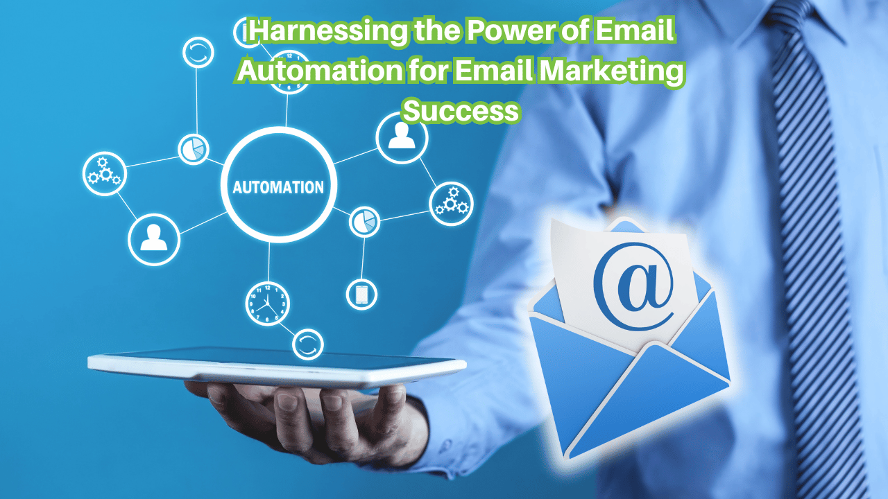 Harnessing the Power of Email Automation for Email Marketing Success