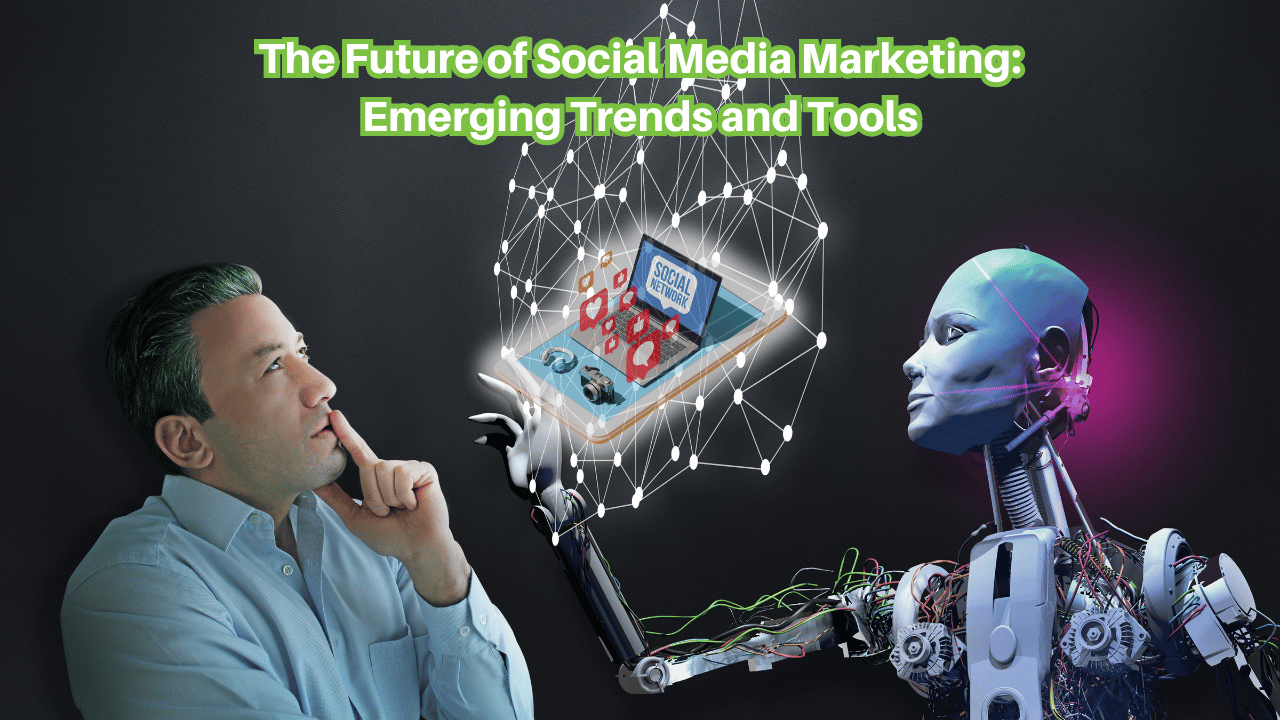 The Future of Social Media Marketing: Emerging Trends and Tools