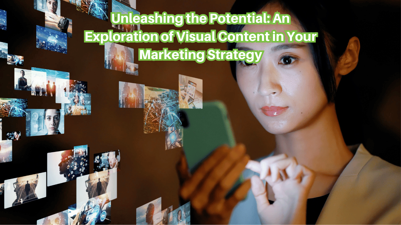 Unleashing the Potential: An Exploration of Visual Content in Your Marketing Strategy