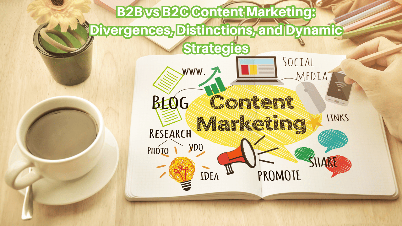 B2B vs B2C Content Marketing: Divergences, Distinctions, and Dynamic Strategies