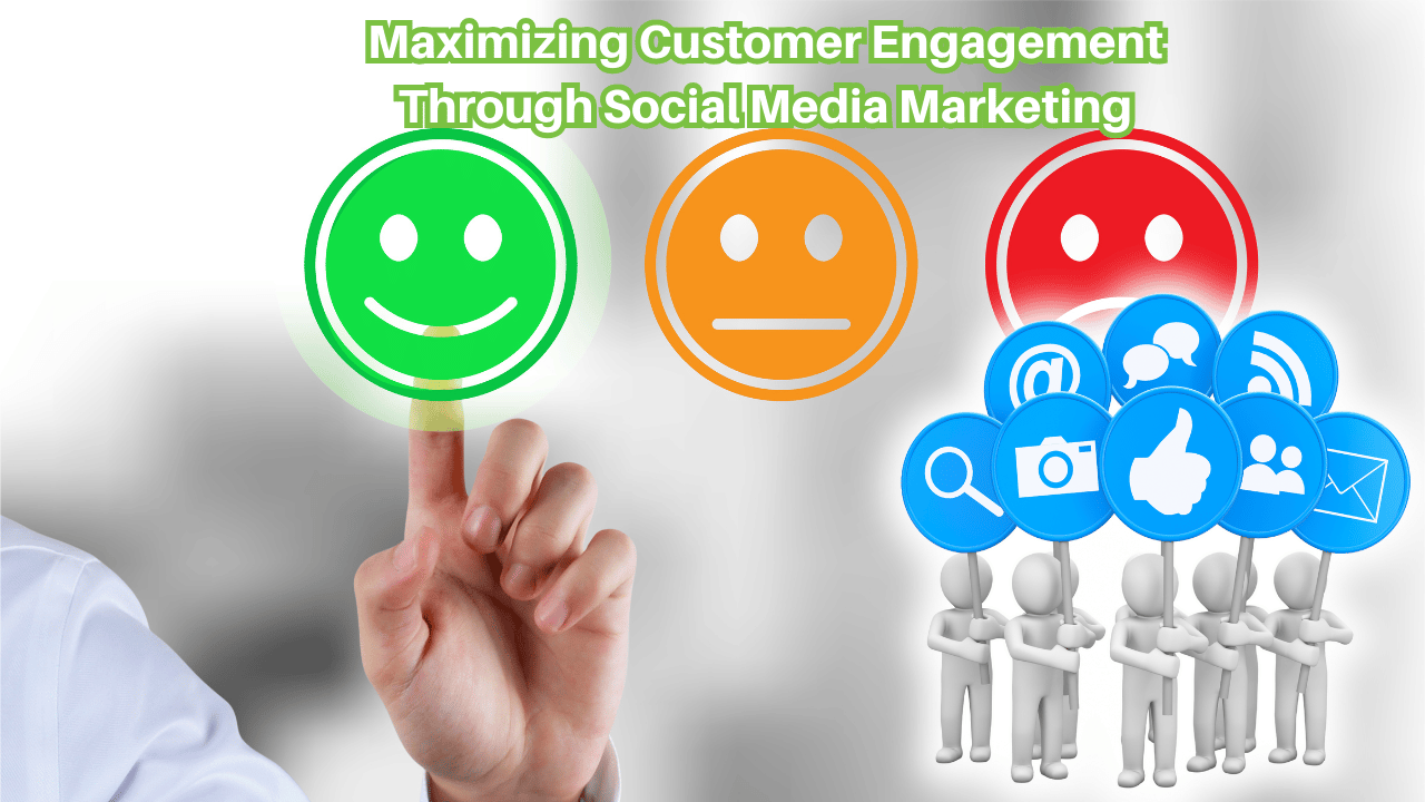 Maximizing Customer Engagement Through Social Media Marketing